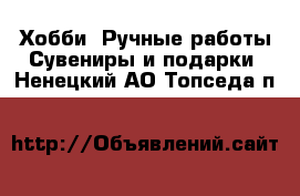 Хобби. Ручные работы Сувениры и подарки. Ненецкий АО,Топседа п.